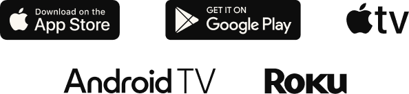 Available on the App Store, Google Play, Apple TV, Android TV and Roku