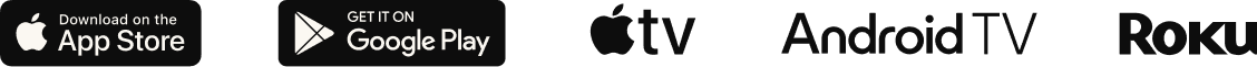 Available on the App Store, Google Play, Apple TV, Android TV and Roku