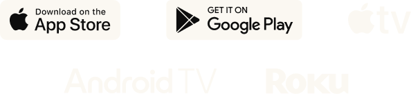 Available on the App Store, Google Play, Apple TV, Android TV and Roku