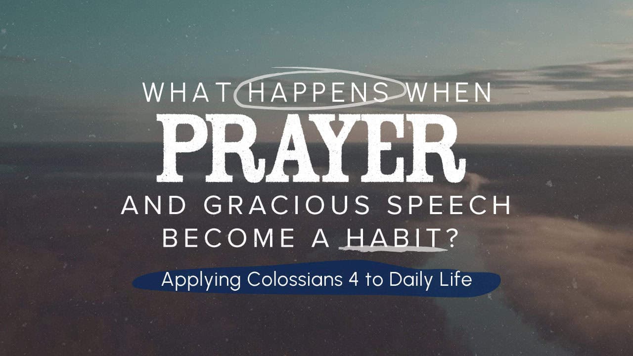 What Happens When Prayer and Gracious Speech Become a Habit?
