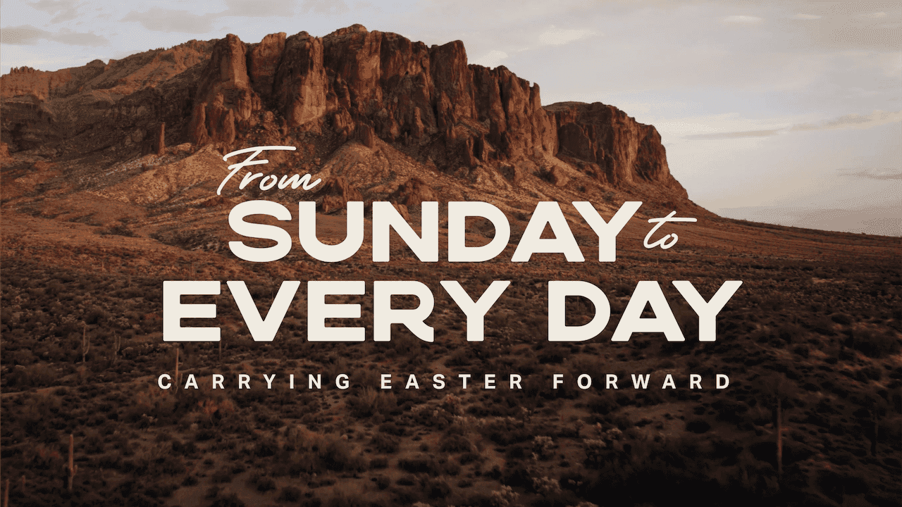 From Sunday to Every Day: Carrying Easter Forward
